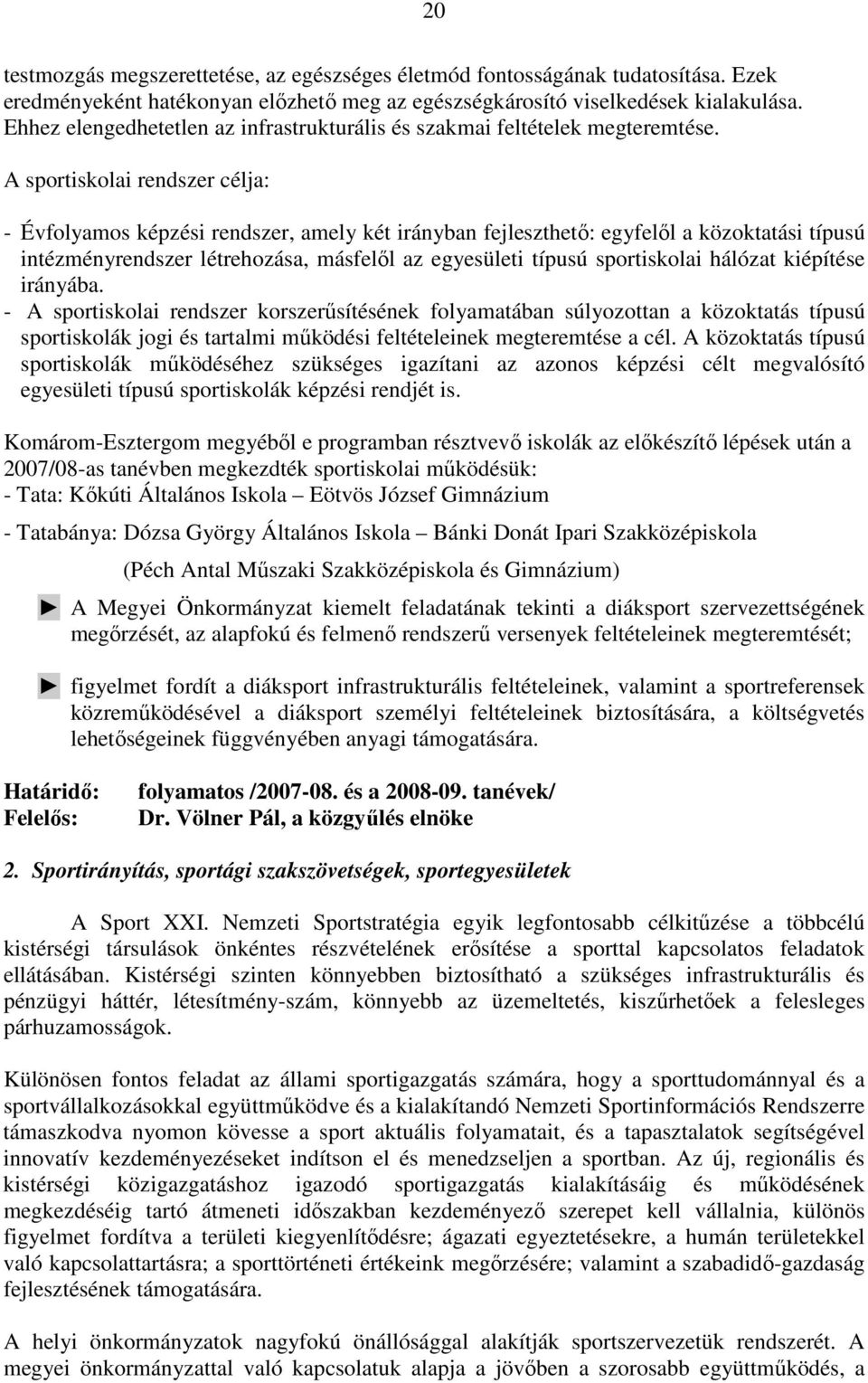 A sportiskolai rendszer célja: - Évfolyamos képzési rendszer, amely két irányban fejleszthetı: egyfelıl a közoktatási típusú intézményrendszer létrehozása, másfelıl az egyesületi típusú sportiskolai