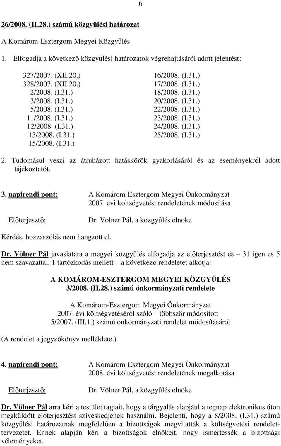 (I.31.) 13/2008. (I.31.) 25/2008. (I.31.) 15/2008. (I.31.) 2. Tudomásul veszi az átruházott hatáskörök gyakorlásáról és az eseményekrıl adott tájékoztatót. 3.