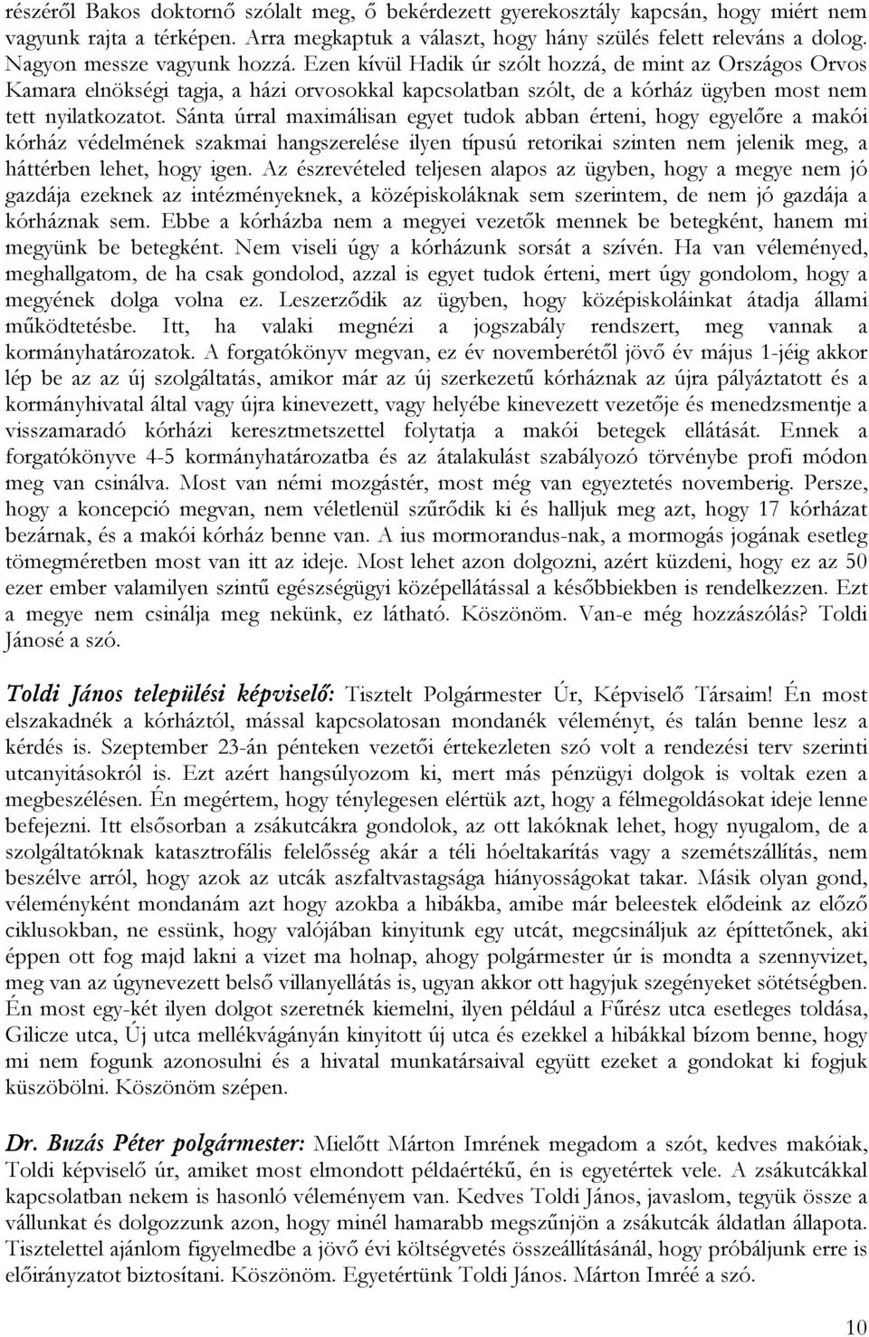 Sánta úrral maximálisan egyet tudok abban érteni, hogy egyelőre a makói kórház védelmének szakmai hangszerelése ilyen típusú retorikai szinten nem jelenik meg, a háttérben lehet, hogy igen.