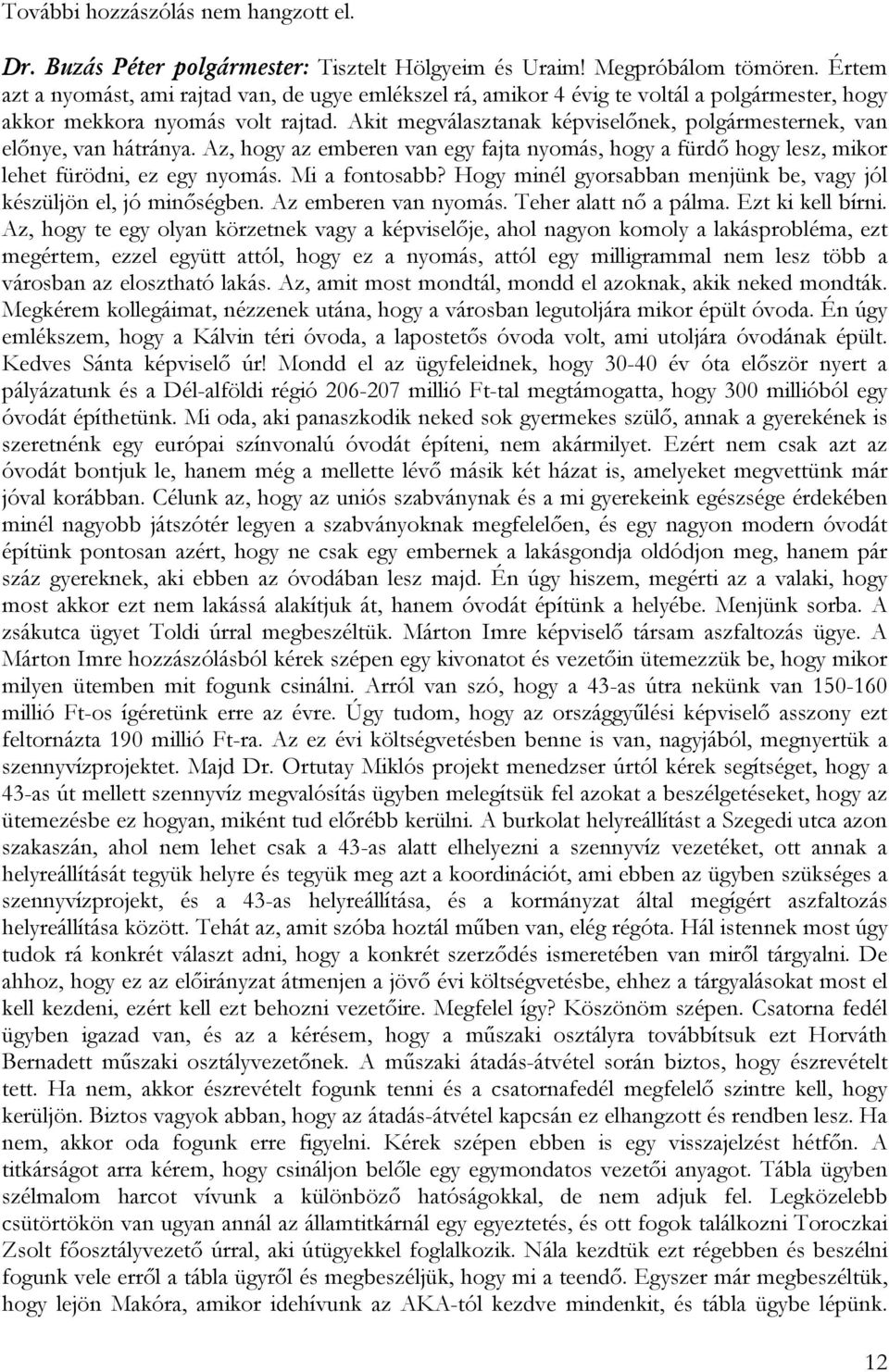 Akit megválasztanak képviselőnek, polgármesternek, van előnye, van hátránya. Az, hogy az emberen van egy fajta nyomás, hogy a fürdő hogy lesz, mikor lehet fürödni, ez egy nyomás. Mi a fontosabb?