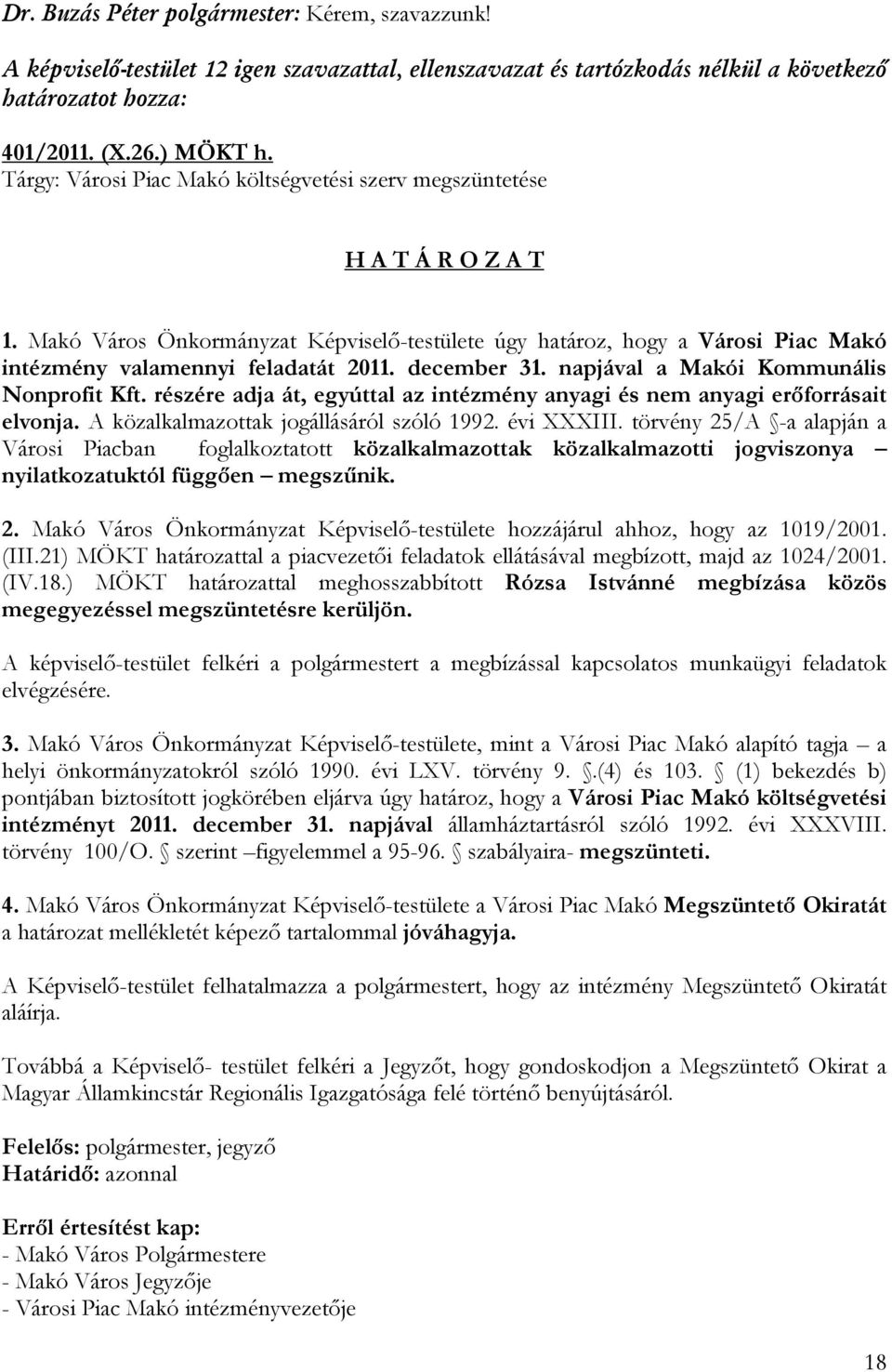 december 31. napjával a Makói Kommunális Nonprofit Kft. részére adja át, egyúttal az intézmény anyagi és nem anyagi erőforrásait elvonja. A közalkalmazottak jogállásáról szóló 1992. évi XXXIII.