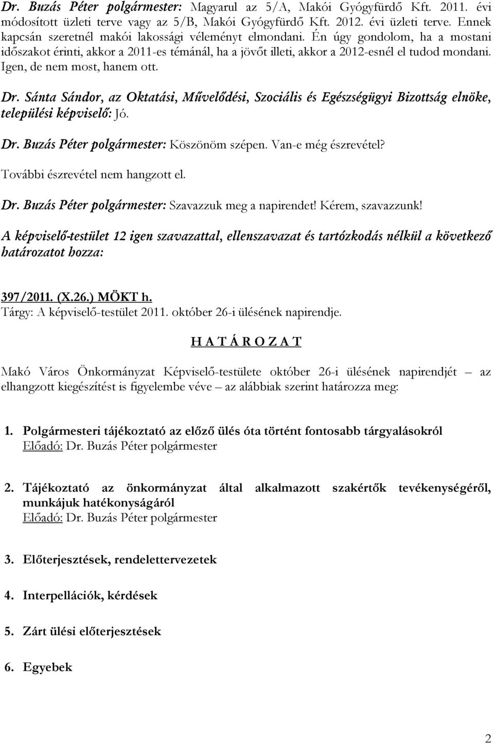 Igen, de nem most, hanem ott. Dr. Sánta Sándor, az Oktatási, Művelődési, Szociális és Egészségügyi Bizottság elnöke, települési képviselő: Jó. Dr. Buzás Péter polgármester: Köszönöm szépen.