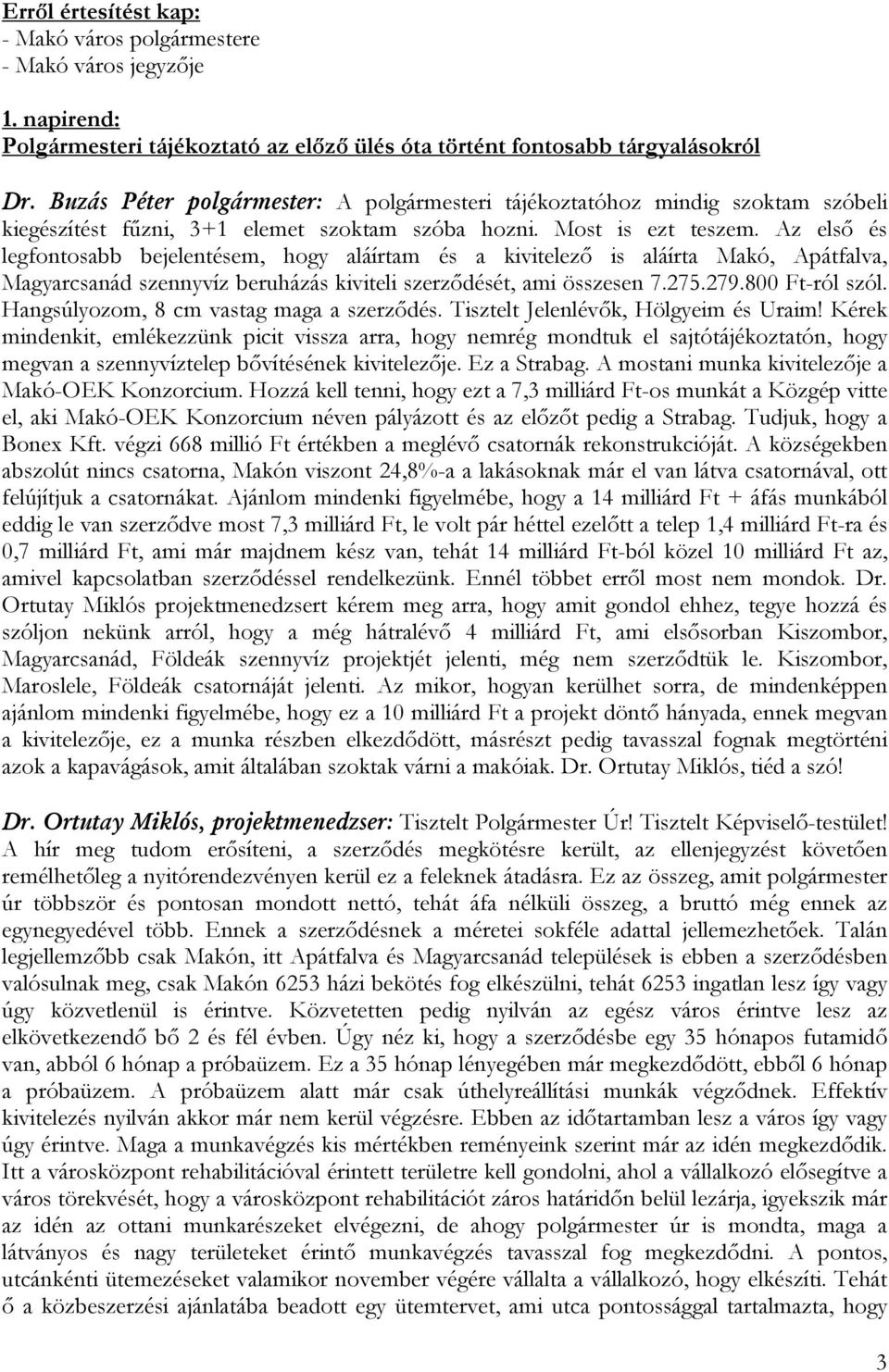 Az első és legfontosabb bejelentésem, hogy aláírtam és a kivitelező is aláírta Makó, Apátfalva, Magyarcsanád szennyvíz beruházás kiviteli szerződését, ami összesen 7.275.279.800 Ft-ról szól.