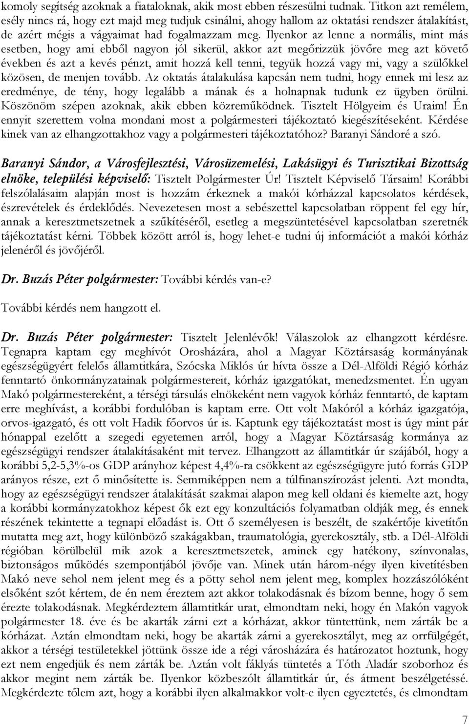 Ilyenkor az lenne a normális, mint más esetben, hogy ami ebből nagyon jól sikerül, akkor azt megőrizzük jövőre meg azt követő években és azt a kevés pénzt, amit hozzá kell tenni, tegyük hozzá vagy