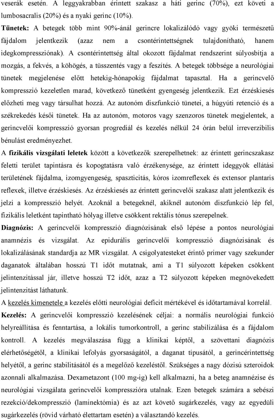 A csontérintettség által okozott fájdalmat rendszerint súlyosbítja a mozgás, a fekvés, a köhögés, a tüsszentés vagy a feszítés.