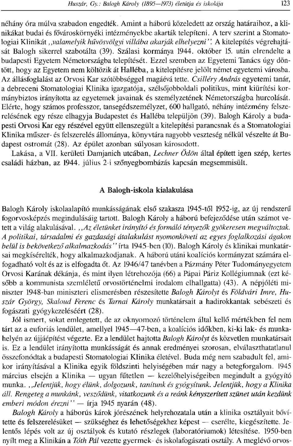 után elrendelte a budapesti Egyetem Németországba telepítését. Ezzel szemben az Egyetemi Tanács úgy döntött, hogy az Egyetem nem költözik át Haliéba, a kitelepítésre jelölt német egyetemi városba.