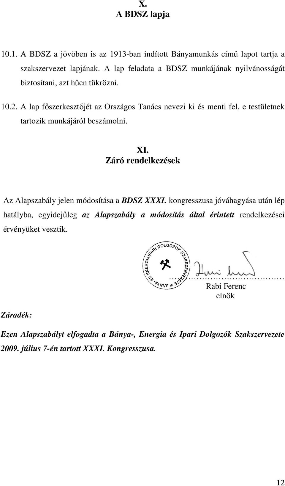 A lap fıszerkesztıjét az Országos Tanács nevezi ki és menti fel, e testületnek tartozik munkájáról beszámolni. XI.