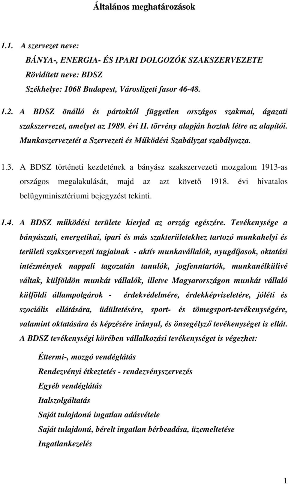 Munkaszervezetét a Szervezeti és Mőködési Szabályzat szabályozza. 1.3. A BDSZ történeti kezdetének a bányász szakszervezeti mozgalom 1913-as országos megalakulását, majd az azt követı 1918.