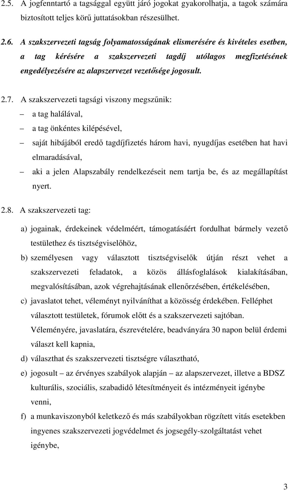 A szakszervezeti tagsági viszony megszőnik: a tag halálával, a tag önkéntes kilépésével, saját hibájából eredı tagdíjfizetés három havi, nyugdíjas esetében hat havi elmaradásával, aki a jelen