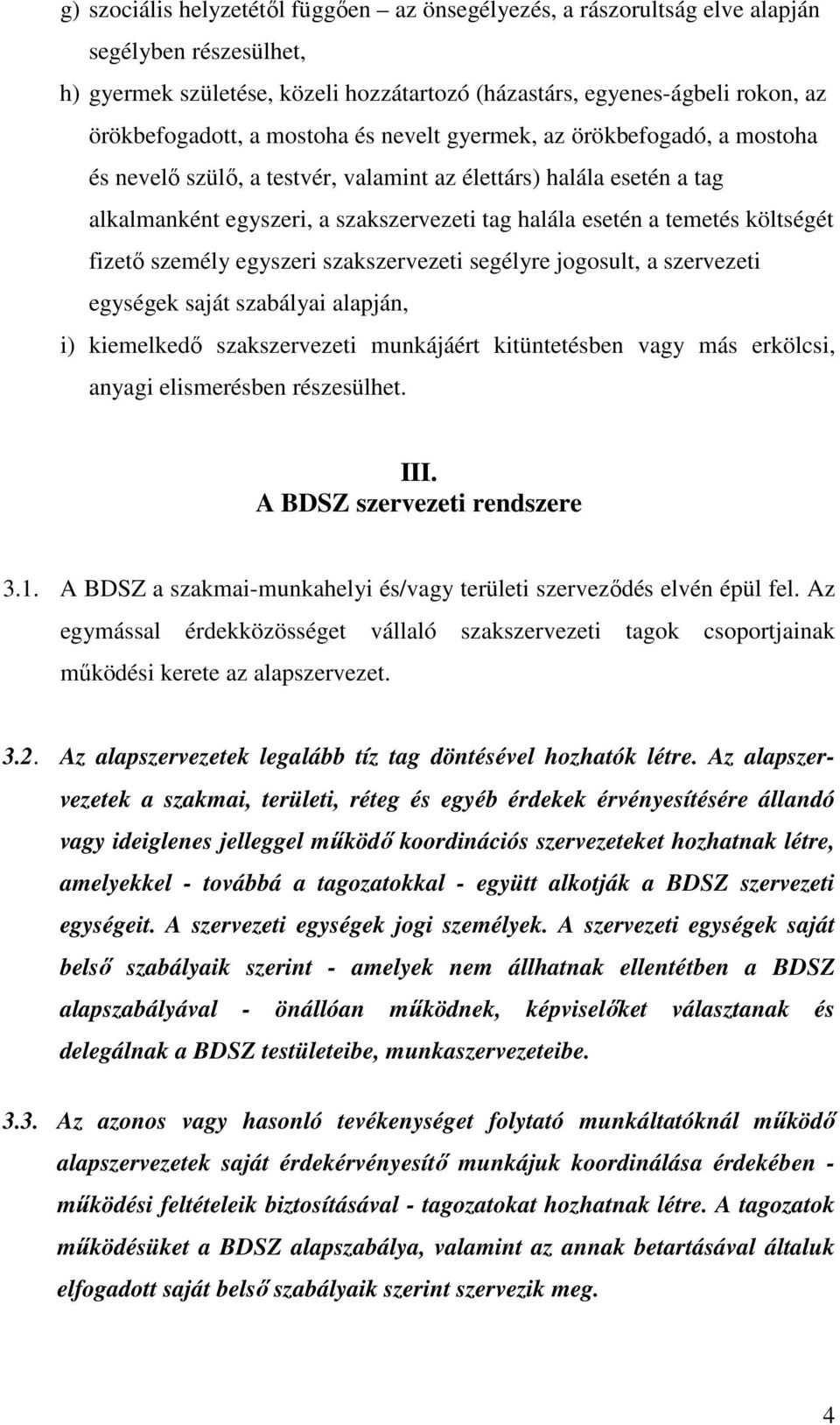 költségét fizetı személy egyszeri szakszervezeti segélyre jogosult, a szervezeti egységek saját szabályai alapján, i) kiemelkedı szakszervezeti munkájáért kitüntetésben vagy más erkölcsi, anyagi