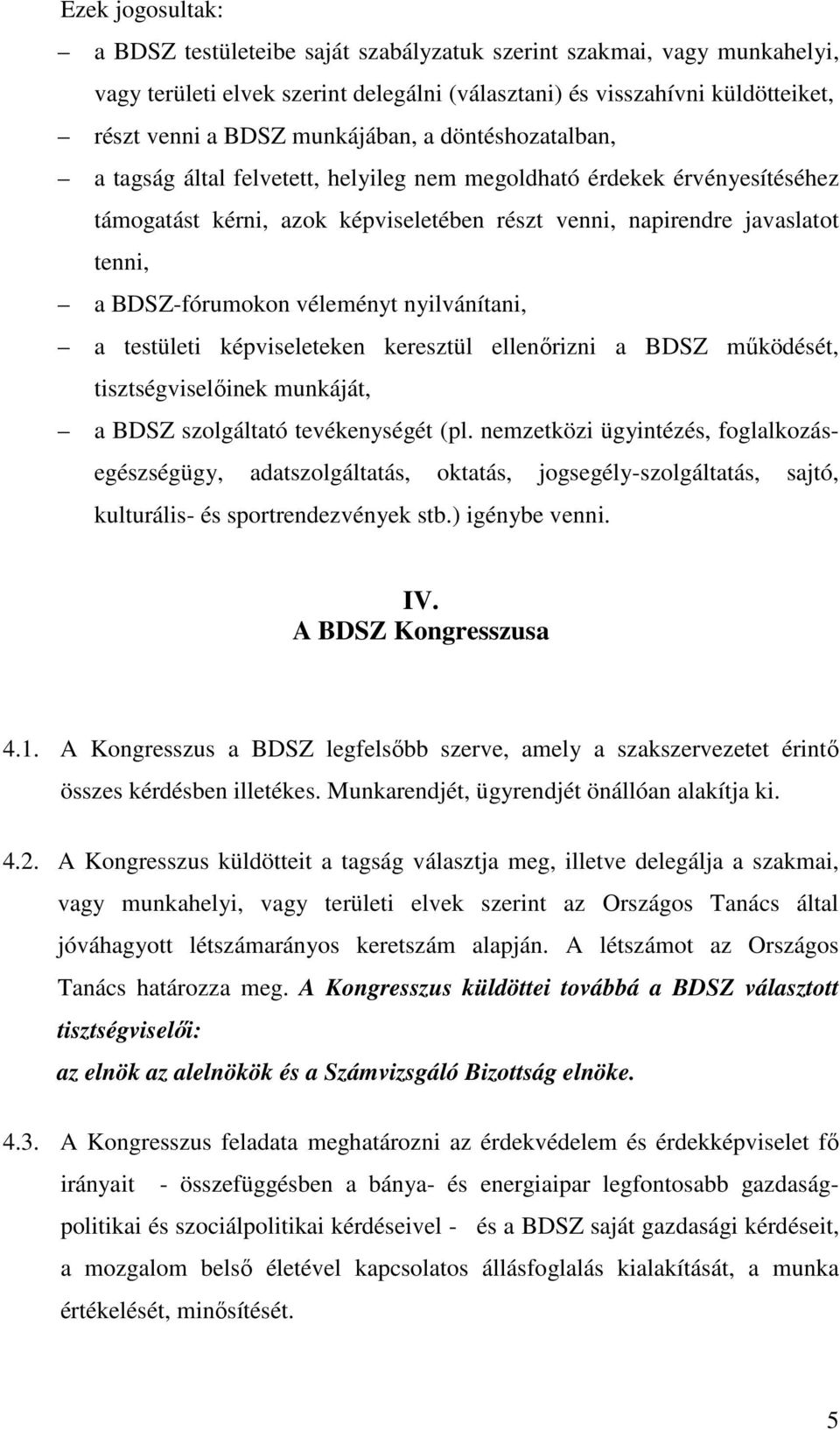 BDSZ-fórumokon véleményt nyilvánítani, a testületi képviseleteken keresztül ellenırizni a BDSZ mőködését, tisztségviselıinek munkáját, a BDSZ szolgáltató tevékenységét (pl.