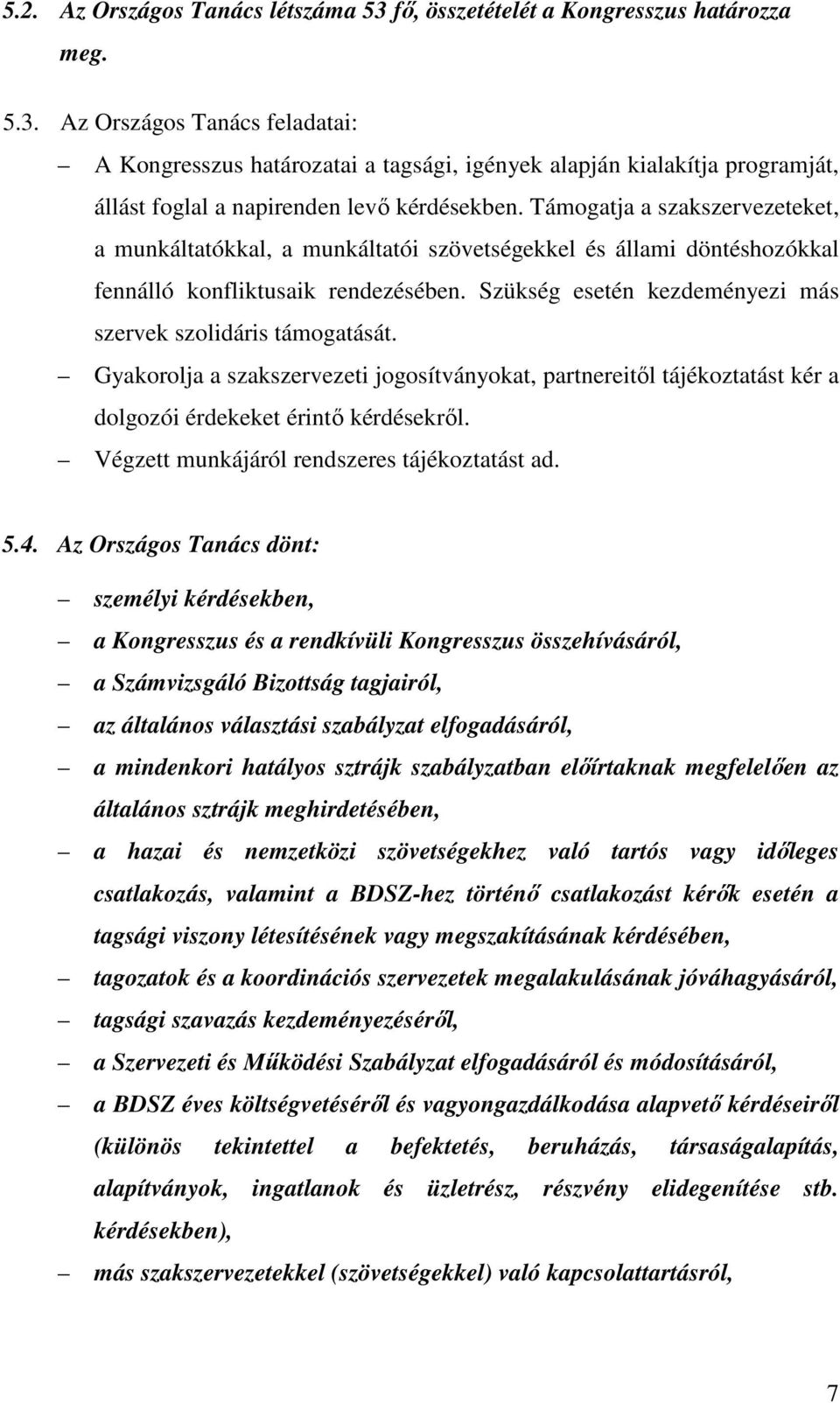 Szükség esetén kezdeményezi más szervek szolidáris támogatását. Gyakorolja a szakszervezeti jogosítványokat, partnereitıl tájékoztatást kér a dolgozói érdekeket érintı kérdésekrıl.