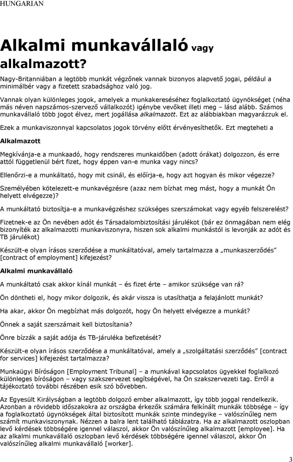 Számos munkavállaló több jogot élvez, mert jogállása alkalmazott. Ezt az alábbiakban magyarázzuk el. Ezek a munkaviszonnyal kapcsolatos jogok törvény előtt érvényesíthetők.