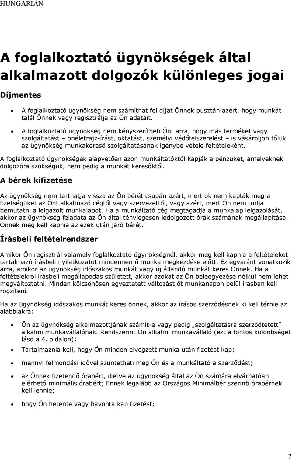 A foglalkoztató ügynökség nem kényszerítheti Önt arra, hogy más terméket vagy szolgáltatást önéletrajz-írást, oktatást, személyi védőfelszerelést is vásároljon tőlük az ügynökség munkakereső