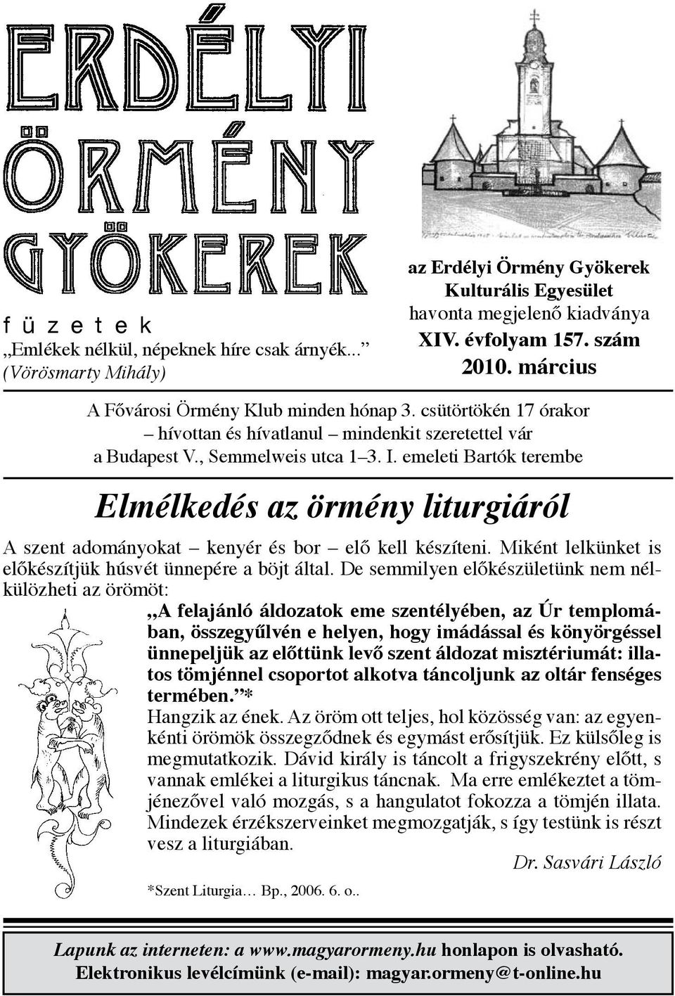 emeleti Bartók terembe Elmélkedés az örmény liturgiáról A szent adományokat kenyér és bor elő kell készíteni. Miként lelkünket is előkészítjük húsvét ünnepére a böjt által.