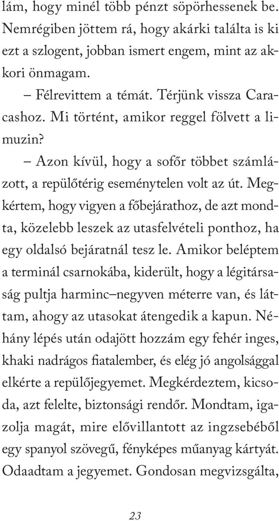 Megkértem, hogy vigyen a főbejárathoz, de azt mondta, közelebb leszek az utasfelvételi ponthoz, ha egy oldalsó bejáratnál tesz le.