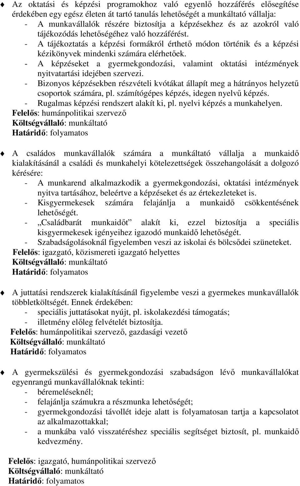 - A képzéseket a gyermekgondozási, valamint oktatási intézmények nyitvatartási idejében szervezi. - Bizonyos képzésekben részvételi kvótákat állapít meg a hátrányos helyzetű csoportok számára, pl.