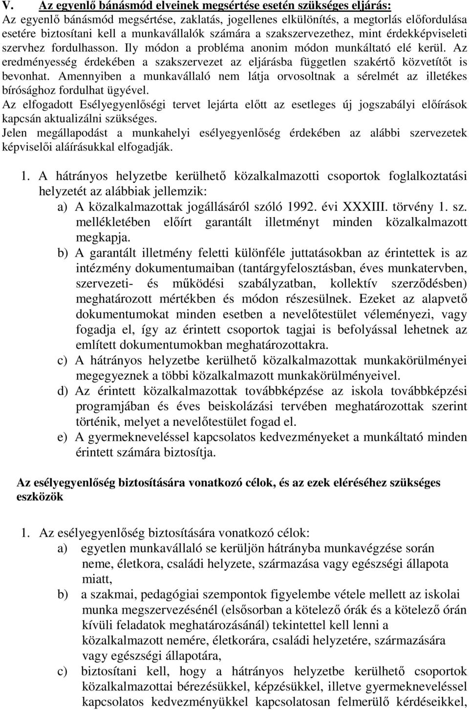 Az eredményesség érdekében a szakszervezet az eljárásba független szakértő közvetítőt is bevonhat. Amennyiben a munkavállaló nem látja orvosoltnak a sérelmét az illetékes bírósághoz fordulhat ügyével.