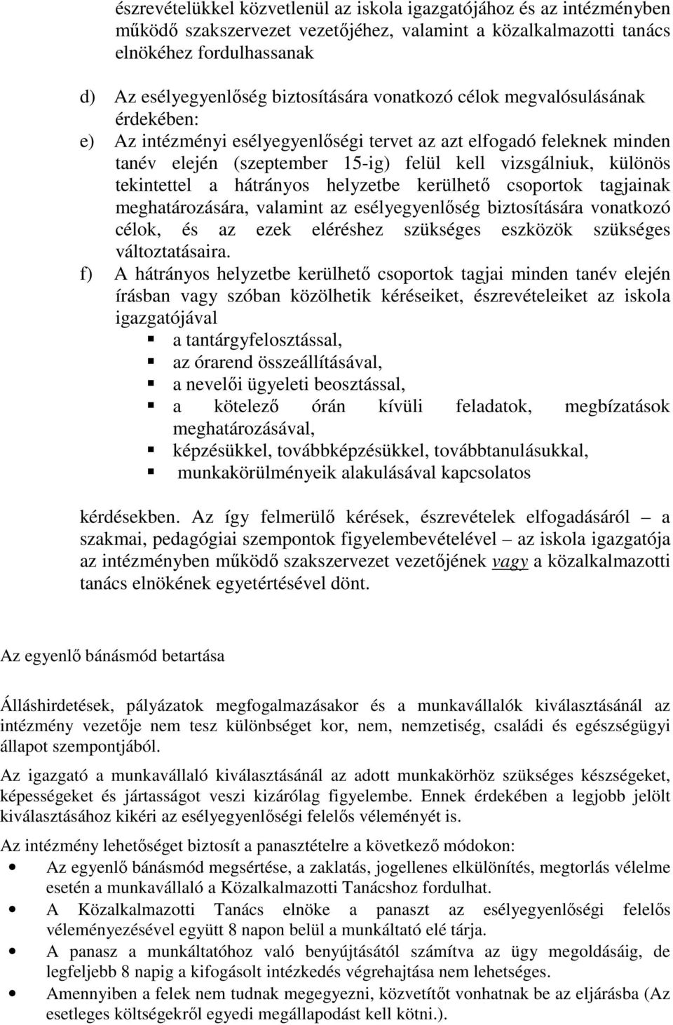 hátrányos helyzetbe kerülhető csoportok tagjainak meghatározására, valamint az esélyegyenlőség biztosítására vonatkozó célok, és az ezek eléréshez szükséges eszközök szükséges változtatásaira.