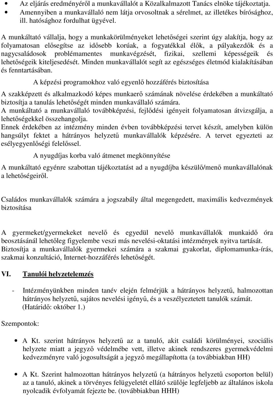 A munkáltató vállalja, hogy a munkakörülményeket lehetőségei szerint úgy alakítja, hogy az folyamatosan elősegítse az idősebb korúak, a fogyatékkal élők, a pályakezdők és a nagycsaládosok