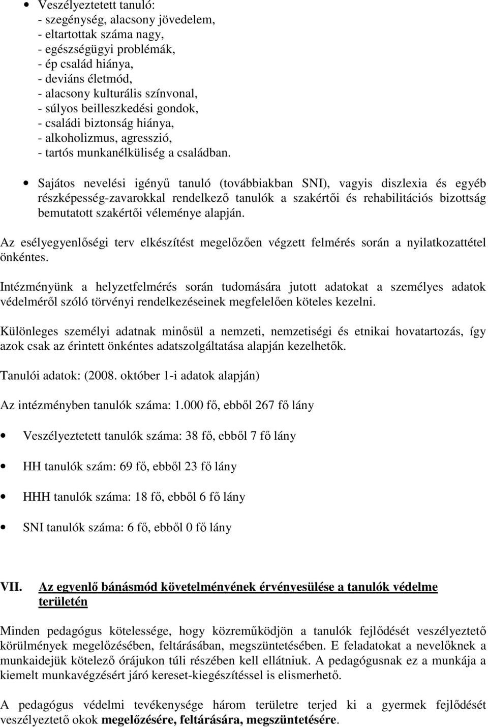 Sajátos nevelési igényű tanuló (továbbiakban SNI), vagyis diszlexia és egyéb részképesség-zavarokkal rendelkező tanulók a szakértői és rehabilitációs bizottság bemutatott szakértői véleménye alapján.