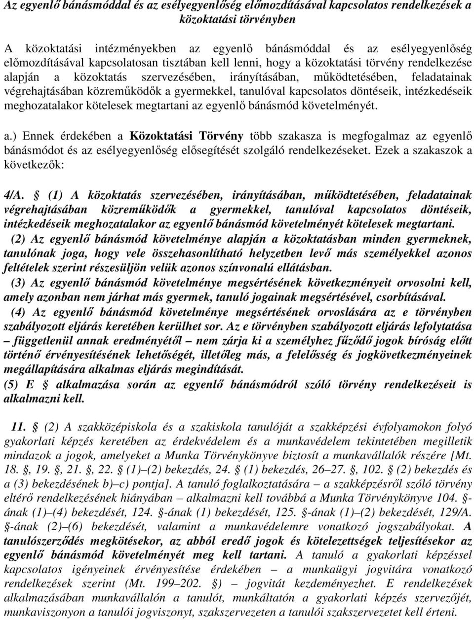 közreműködők a gyermekkel, tanulóval kapcsolatos döntéseik, intézkedéseik meghozatalakor kötelesek megtartani az egyenlő bánásmód követelményét. a.) Ennek érdekében a Közoktatási Törvény több szakasza is megfogalmaz az egyenlő bánásmódot és az esélyegyenlőség elősegítését szolgáló rendelkezéseket.