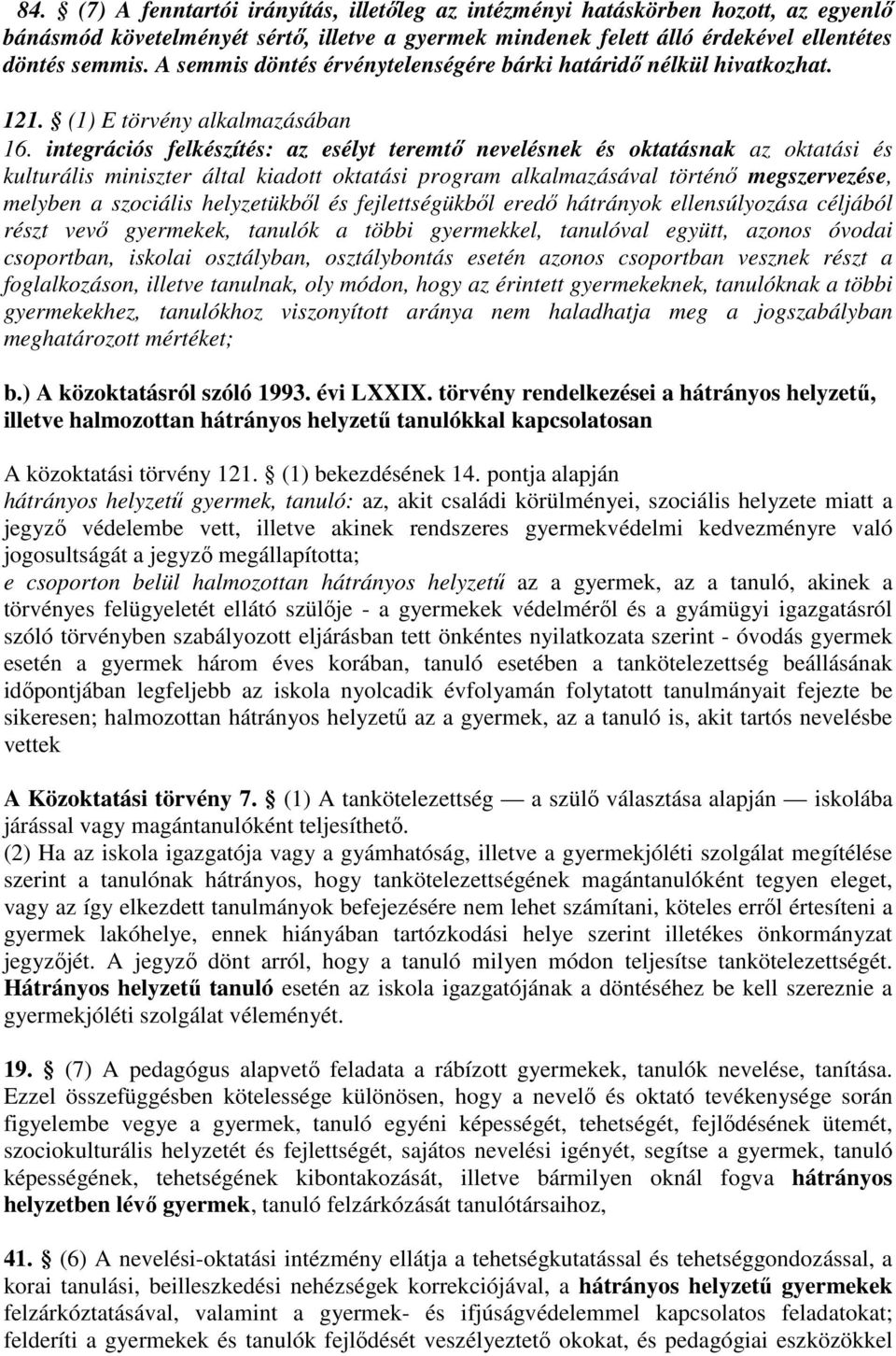 integrációs felkészítés: az esélyt teremtő nevelésnek és oktatásnak az oktatási és kulturális miniszter által kiadott oktatási program alkalmazásával történő megszervezése, melyben a szociális