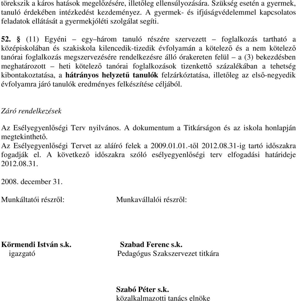 (11) Egyéni egy három tanuló részére szervezett foglalkozás tartható a középiskolában és szakiskola kilencedik-tizedik évfolyamán a kötelező és a nem kötelező tanórai foglalkozás megszervezésére