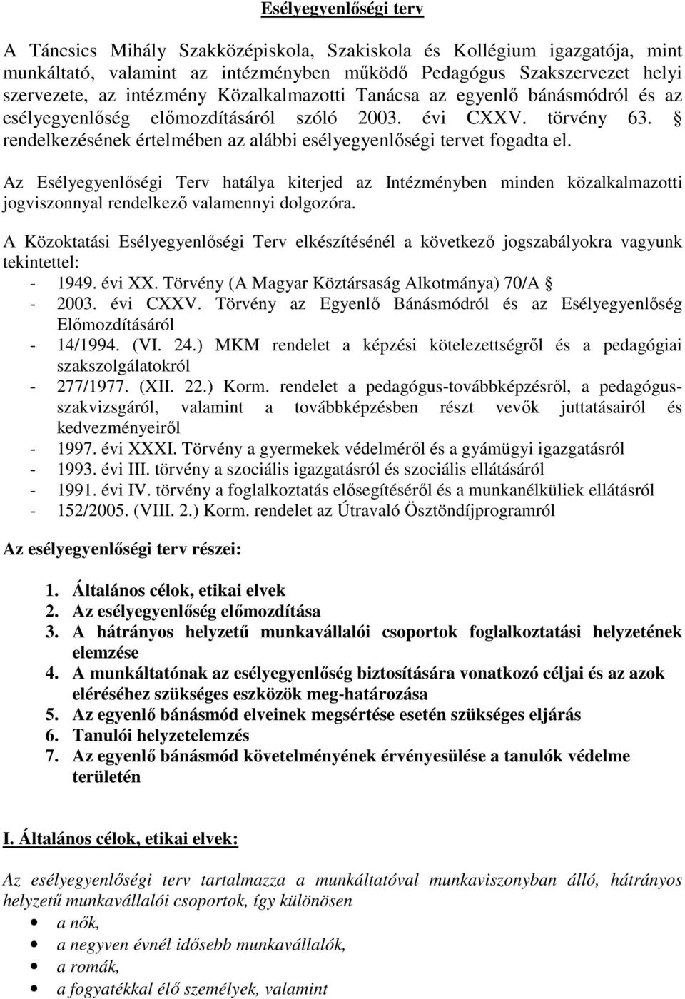 Az Esélyegyenlőségi Terv hatálya kiterjed az Intézményben minden közalkalmazotti jogviszonnyal rendelkező valamennyi dolgozóra.