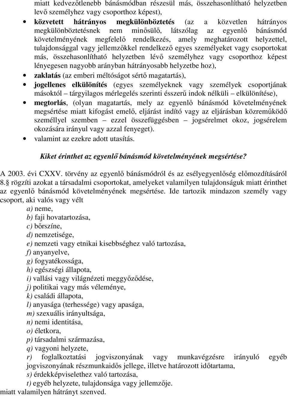 összehasonlítható helyzetben lévő személyhez vagy csoporthoz képest lényegesen nagyobb arányban hátrányosabb helyzetbe hoz), zaklatás (az emberi méltóságot sértő magatartás), jogellenes elkülönítés