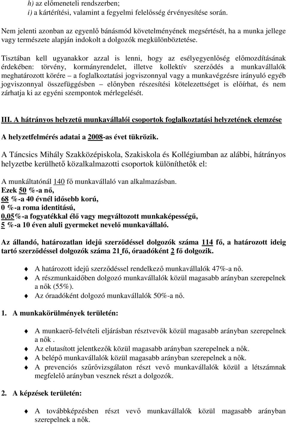 Tisztában kell ugyanakkor azzal is lenni, hogy az esélyegyenlőség előmozdításának érdekében: törvény, kormányrendelet, illetve kollektív szerződés a munkavállalók meghatározott körére a