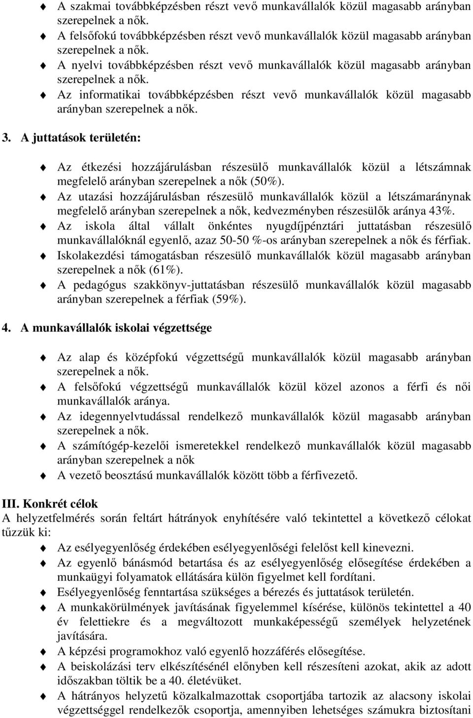 A juttatások területén: Az étkezési hozzájárulásban részesülő munkavállalók közül a létszámnak megfelelő arányban szerepelnek a nők (50%).