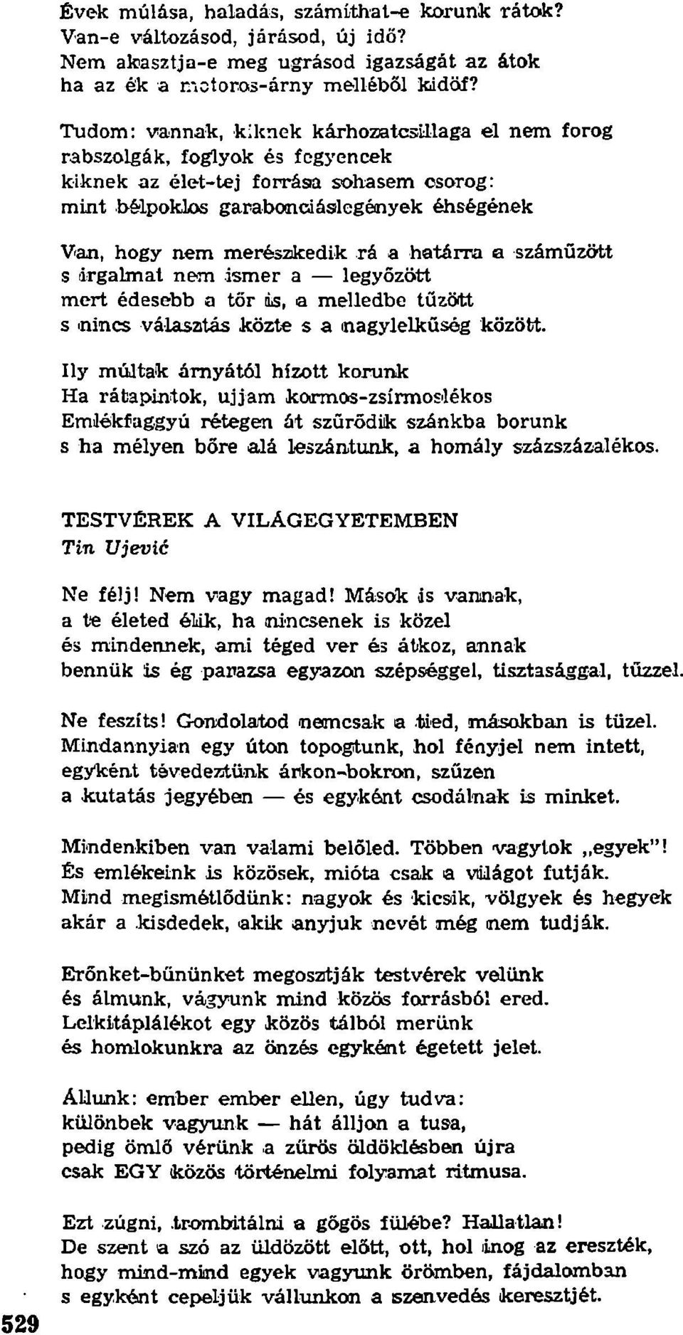 rá a határra a száműzött s irgalmai nem ismer a legyőzött mert édesebb a tőr QB, a melledbe tűzött s nincs választás közte s a nagylelkűség között.