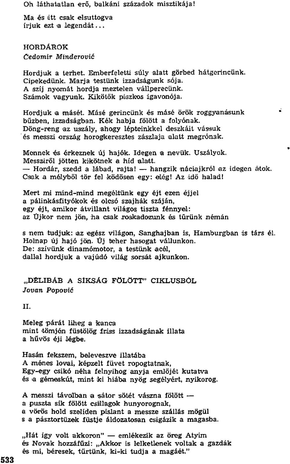 Másé gerincünk és másé örök roggyanásunk bűzben, izzadságban. Kék habja fölött a folyónak.