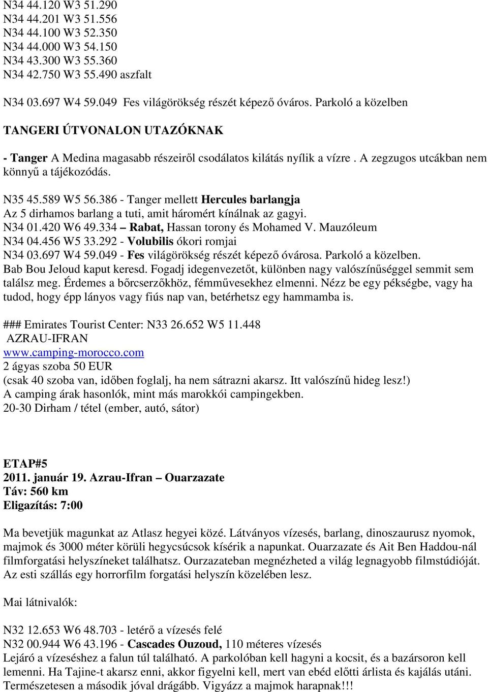 386 - Tanger mellett Hercules barlangja Az 5 dirhamos barlang a tuti, amit háromért kínálnak az gagyi. N34 01.420 W6 49.334 Rabat, Hassan torony és Mohamed V. Mauzóleum N34 04.456 W5 33.