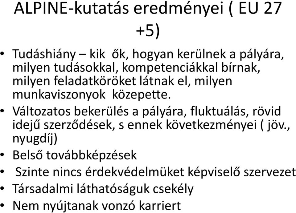 Változatos bekerülés a pályára, fluktuálás, rövid idejű szerződések, s ennek következményei ( jöv.