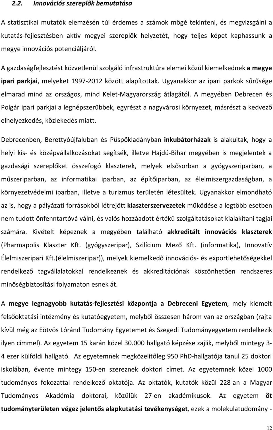 Ugyanakkor az ipari parkok sűrűsége elmarad mind az országos, mind Kelet-Magyarország átlagától.