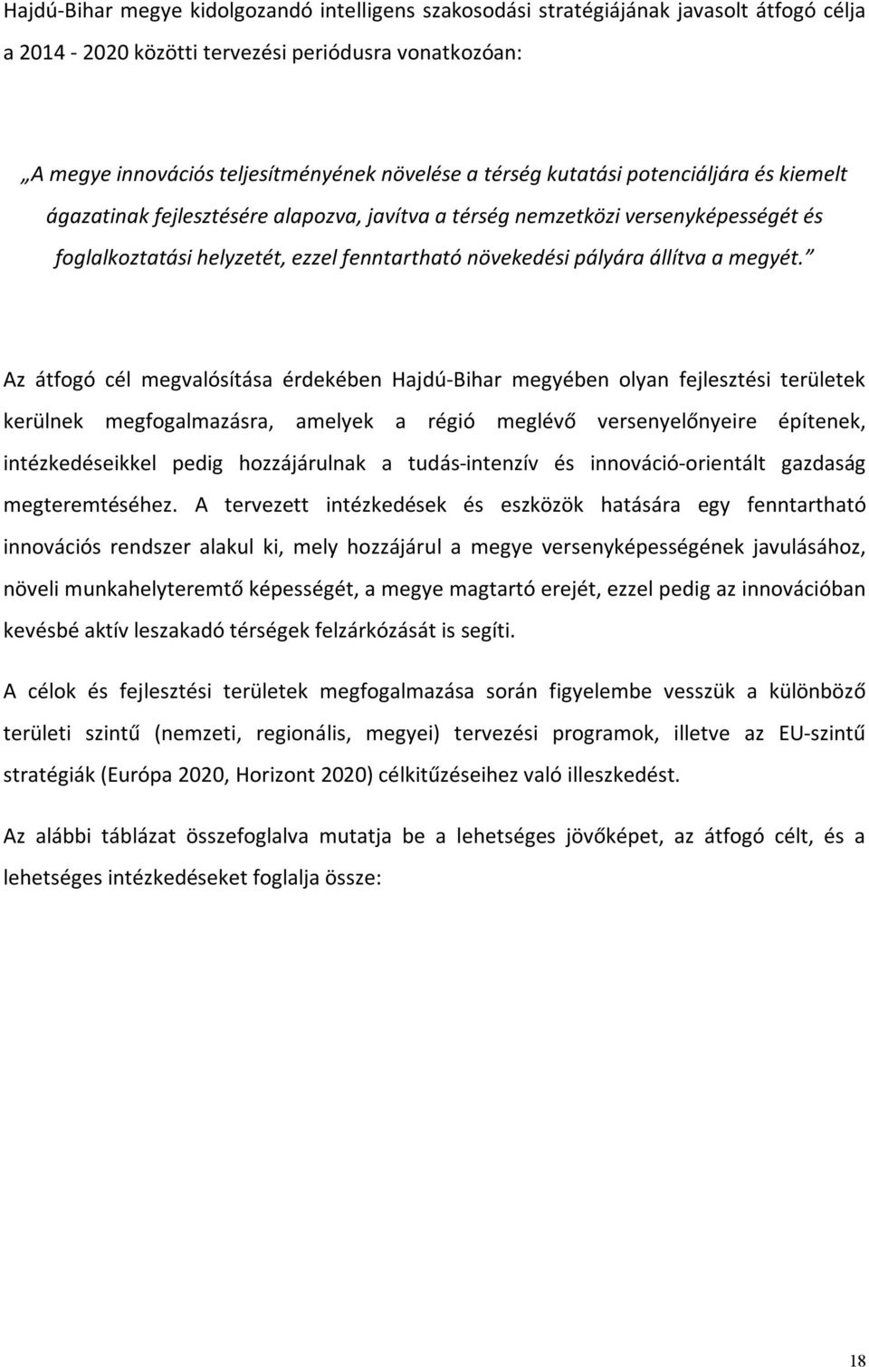 Az átfogó cél megvalósítása érdekében Hajdú-Bihar megyében olyan fejlesztési területek kerülnek megfogalmazásra, amelyek a régió meglévő versenyelőnyeire építenek, intézkedéseikkel pedig