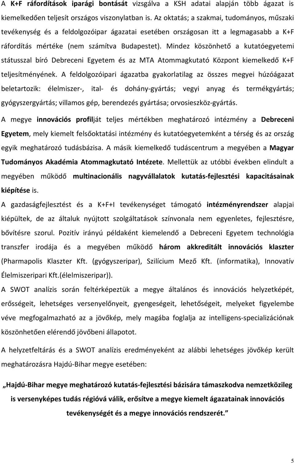 Mindez köszönhető a kutatóegyetemi státusszal bíró Debreceni Egyetem és az MTA Atommagkutató Központ kiemelkedő K+F teljesítményének.