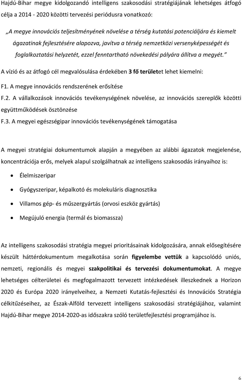 A vízió és az átfogó cél megvalósulása érdekében 3 fő területet lehet kiemelni: F1. A megye innovációs rendszerének erősítése F.2.