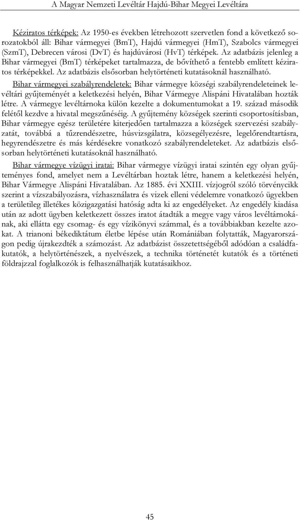 Az adatbázis jelenleg a Bihar vármegyei (BmT) térképeket tartalmazza, de bővíthető a fentebb említett kéziratos térképekkel. Az adatbázis elsősorban helytörténeti kutatásoknál használható.