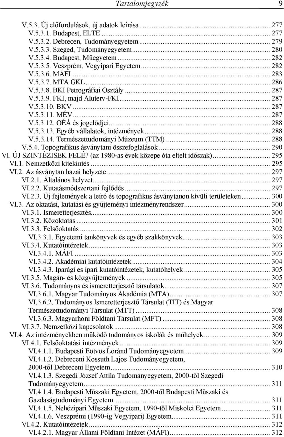 BKV... 287 V.5.3.11. MÉV... 287 V.5.3.12. OÉÁ és jogelődjei... 288 V.5.3.13. Egyéb vállalatok, intézmények... 288 V.5.3.14. Természettudományi Múzeum (TTM)... 288 V.5.4. Topografikus ásványtani összefoglalások.