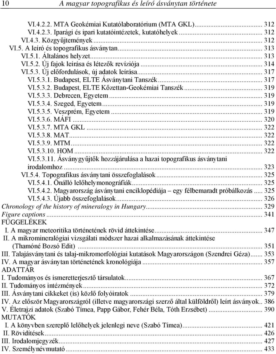 .. 317 VI.5.3.2. Budapest, ELTE Kőzettan-Geokémiai Tanszék... 319 VI.5.3.3. Debrecen, Egyetem... 319 VI.5.3.4. Szeged, Egyetem... 319 VI.5.3.5. Veszprém, Egyetem... 319 VI.5.3.6. MÁFI... 320 VI.5.3.7. MTA GKL.