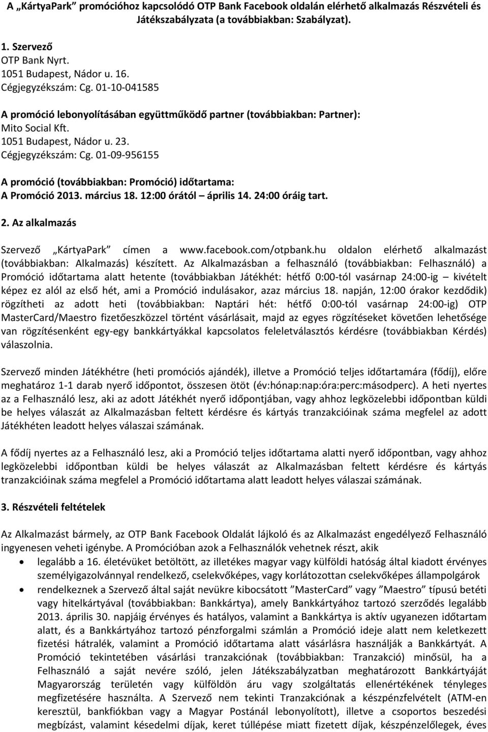 01-09-956155 A promóció (továbbiakban: Promóció) időtartama: A Promóció 2013. március 18. 12:00 órától április 14. 24:00 óráig tart. 2. Az alkalmazás Szervező KártyaPark címen a www.facebook.