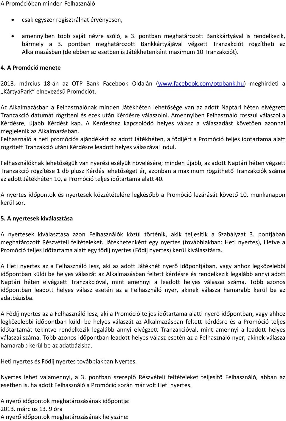 március 18-án az OTP Bank Facebook Oldalán (www.facebook.com/otpbank.hu) meghirdeti a KártyaPark elnevezésű Promóciót.