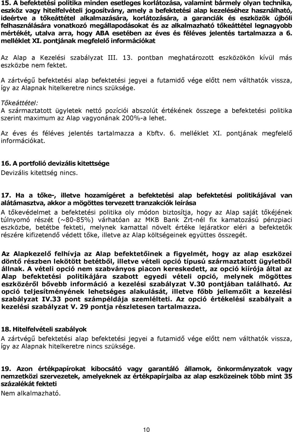 az éves és féléves jelentés tartalmazza a 6. melléklet XI. pontjának megfelelő információkat Az Alap a Kezelési szabályzat III. 13. pontban meghatározott eszközökön kívül más eszközbe nem fektet.