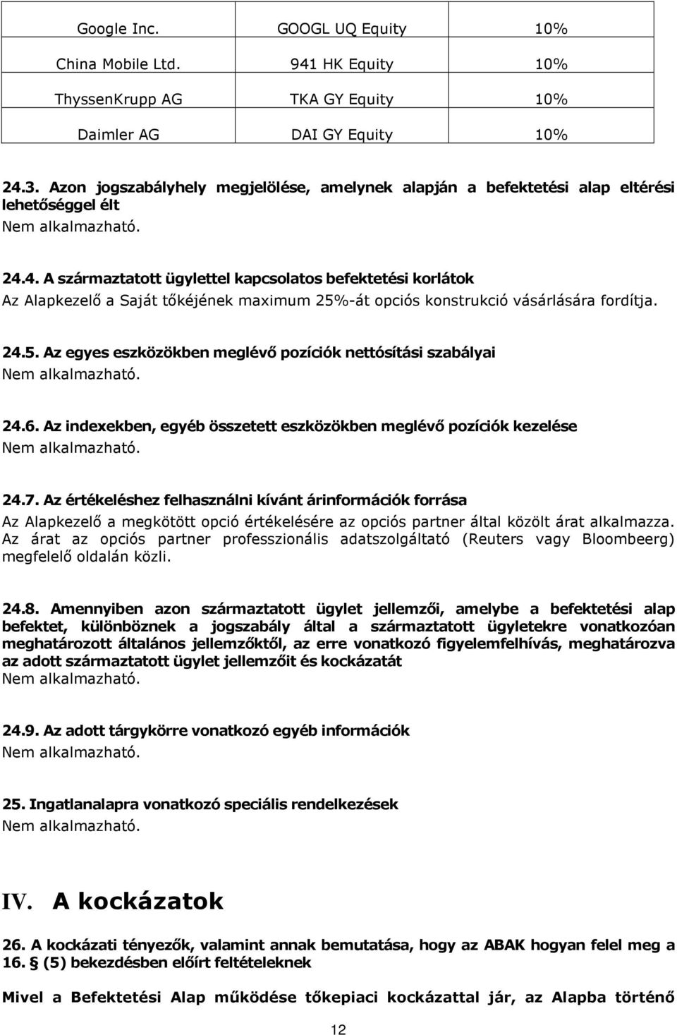 4. A származtatott ügylettel kapcsolatos befektetési korlátok Az Alapkezelő a Saját tőkéjének maximum 25%-át opciós konstrukció vásárlására fordítja. 24.5. Az egyes eszközökben meglévő pozíciók nettósítási szabályai 24.