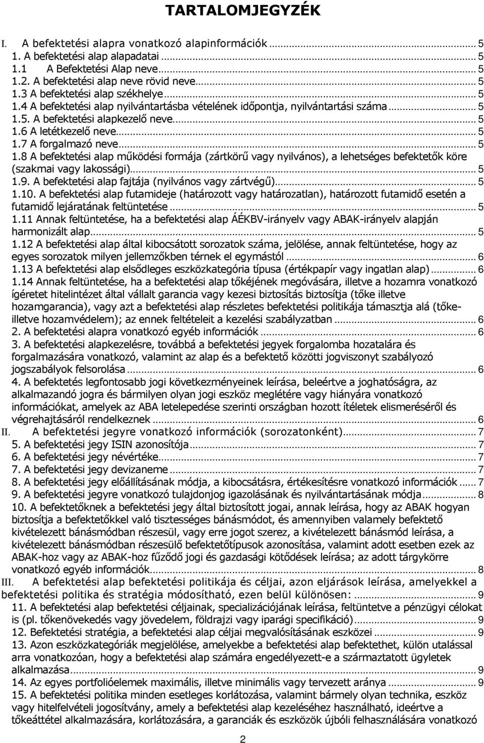 .. 5 1.9. A befektetési alap fajtája (nyilvános vagy zártvégű)... 5 1.10. A befektetési alap futamideje (határozott vagy határozatlan), határozott futamidő esetén a futamidő lejáratának feltüntetése.