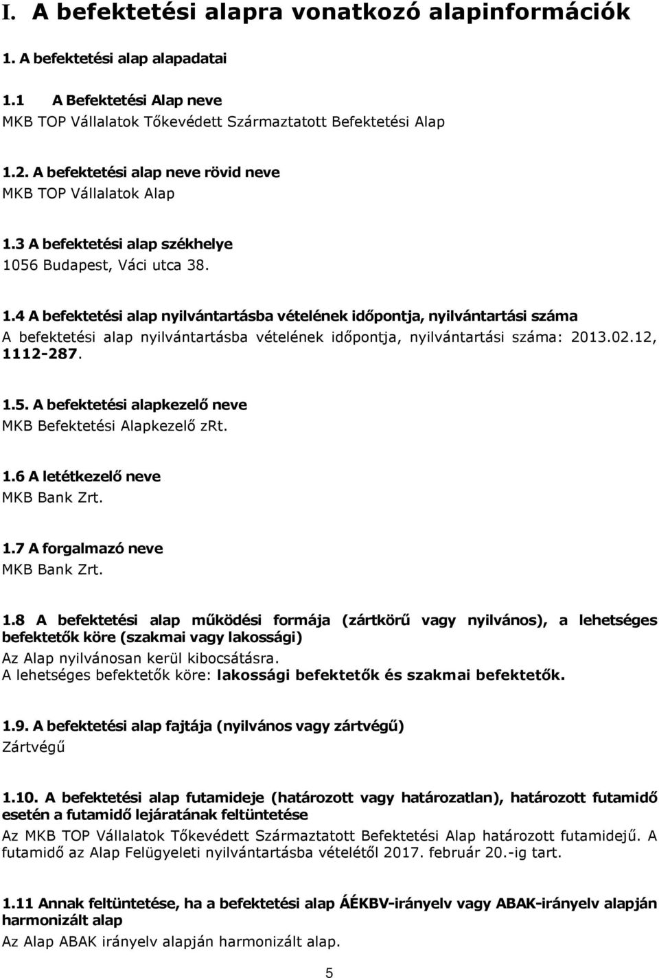 3 A befektetési alap székhelye 1056 Budapest, Váci utca 38. 1.4 A befektetési alap nyilvántartásba vételének időpontja, nyilvántartási száma A befektetési alap nyilvántartásba vételének időpontja, nyilvántartási száma: 2013.