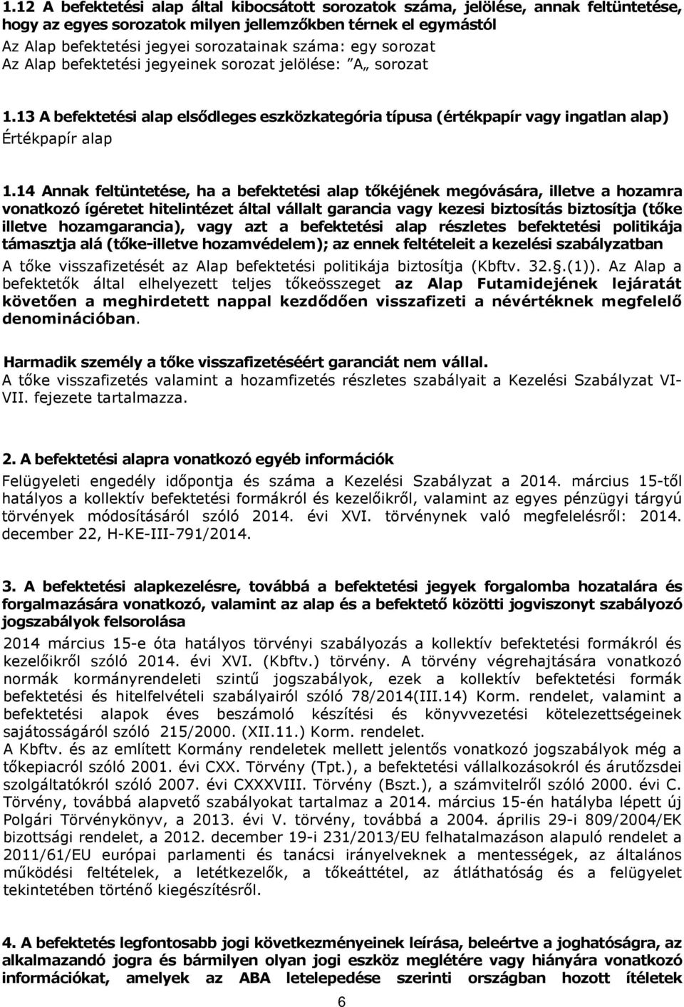 14 Annak feltüntetése, ha a befektetési alap tőkéjének megóvására, illetve a hozamra vonatkozó ígéretet hitelintézet által vállalt garancia vagy kezesi biztosítás biztosítja (tőke illetve